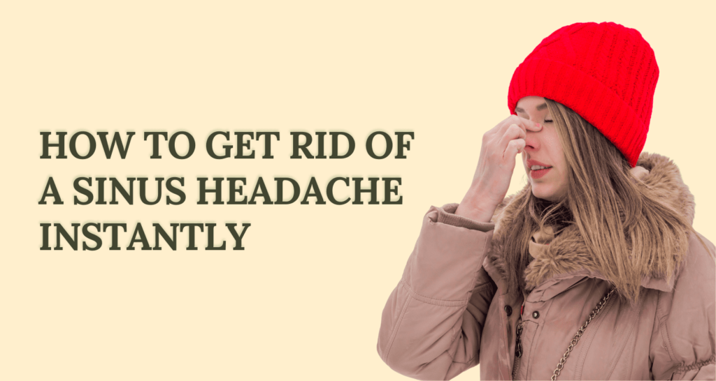 How to Get Rid of a Sinus Headache Instantly: Fast Relief Tips