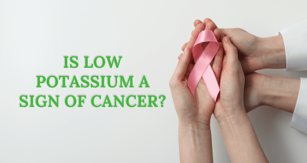 Is Low Potassium a Sign of Cancer? Causes, Symptoms, and What It Means