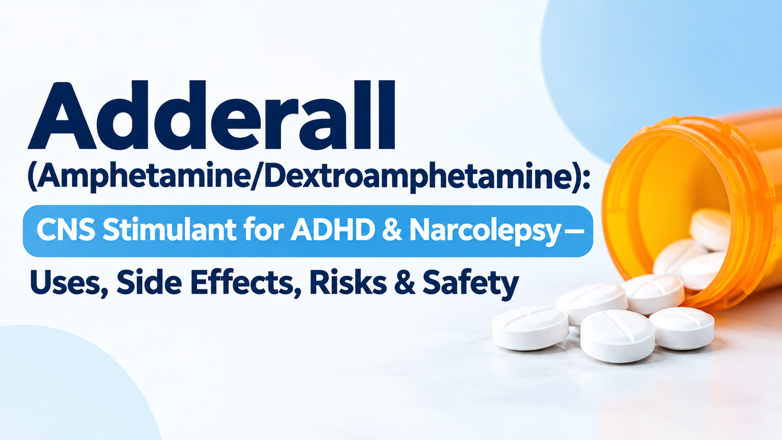 Adderall (Amphetamine/Dextroamphetamine): CNS Stimulant for ADHD & Narcolepsy — Uses, Side Effects, Risks & Safety